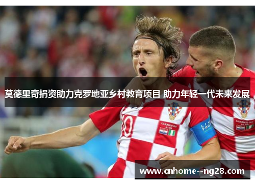 莫德里奇捐资助力克罗地亚乡村教育项目 助力年轻一代未来发展