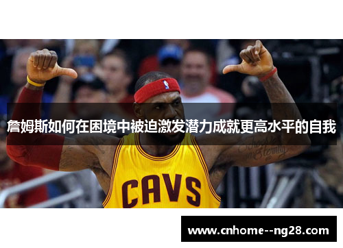 詹姆斯如何在困境中被迫激发潜力成就更高水平的自我