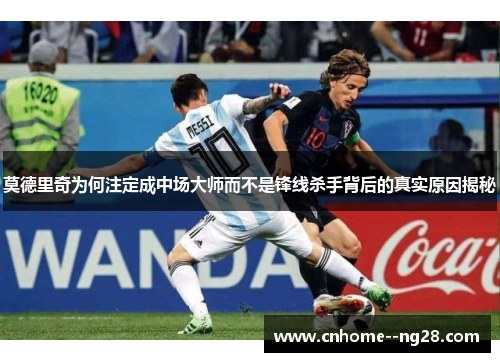 莫德里奇为何注定成中场大师而不是锋线杀手背后的真实原因揭秘