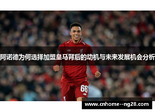 阿诺德为何选择加盟皇马背后的动机与未来发展机会分析